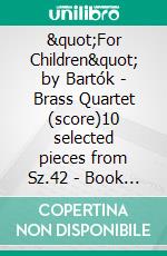 &quot;For Children&quot; by Bartók - Brass Quartet (score)10 selected pieces from Sz.42 - Book I. E-book. Formato EPUB ebook