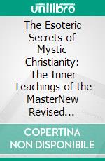 The Esoteric Secrets of Mystic Christianity: The Inner Teachings of the MasterNew Revised Edition. E-book. Formato PDF ebook di Yogi Ramacharaka