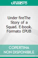 Under fireThe Story of a Squad. E-book. Formato EPUB ebook