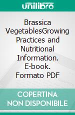 Brassica VegetablesGrowing Practices and Nutritional Information. E-book. Formato PDF ebook di Roby Jose Ciju