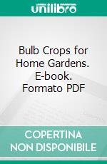 Bulb Crops for Home Gardens. E-book. Formato PDF ebook di Harshita Joshi