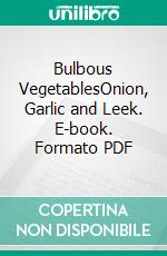 Bulbous VegetablesOnion, Garlic and Leek. E-book. Formato PDF ebook di Roby Jose Ciju