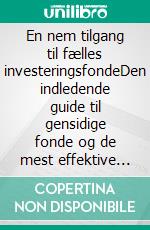 En nem tilgang til fælles investeringsfondeDen indledende guide til gensidige fonde og de mest effektive investeringsstrategier inden for kapitalforvaltning. E-book. Formato EPUB ebook di Stefano Calicchio