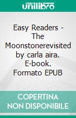 Easy Readers - The Moonstonerevisited by carla aira. E-book. Formato EPUB ebook