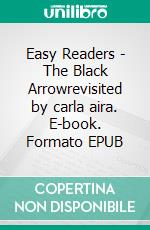 Easy Readers - The Black Arrowrevisited by carla aira. E-book. Formato EPUB ebook