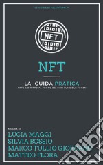 Guida pratica agli NFTArte e Diritto al tempo dei Non Fungible Token. E-book. Formato PDF ebook