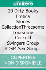 30 Dirty Books Erotica Stories CollectionThreesome Foursome Cuckold Swingers Group BDSM Sex Gang Milf Rough Hard Men Wife Bisexual Gay Lesbian. E-book. Formato EPUB ebook