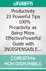 Productivity 23 Powerful Tips - 100% Proactivity as Being More EffectivePowerful Guide with INDISPENSABLE STEPS to SUCCESS in PRODUCTIVITY!. E-book. Formato PDF ebook di MENTES LIBRES