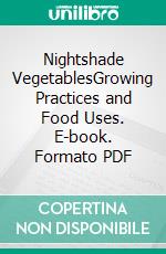 Nightshade VegetablesGrowing Practices and Food Uses. E-book. Formato PDF ebook di Agrihortico CPL