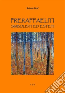 Preraffaeliti, Simbolisti ed Esteti. E-book. Formato EPUB ebook di Arturo Graf