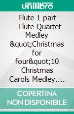 Flute 1 part - Flute Quartet Medley &quot;Christmas for four&quot;10 Christmas Carols Medley. E-book. Formato EPUB ebook