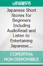 Japanese Short Stories for Beginners Including AudioRead and Listen to Entertaining Japanese Stories to Improve Your Vocabulary and Learn Japanese While Having Fun. E-book. Formato EPUB ebook di Christian Tamaka Pedersen