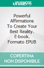 Powerful Affirmations To Create Your Best Reality. E-book. Formato EPUB ebook