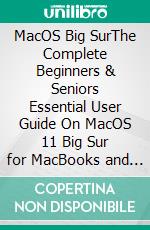 MacOS Big SurThe Complete Beginners & Seniors Essential User Guide On MacOS 11 Big Sur for MacBooks and iMac Users. E-book. Formato EPUB ebook di Kerry Linsfield