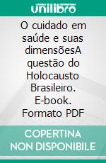 O cuidado em saúde  e suas dimensõesA questão do Holocausto Brasileiro. E-book. Formato PDF