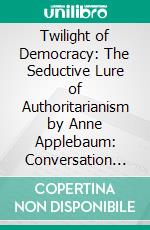 Twilight of Democracy: The Seductive Lure of Authoritarianism by Anne Applebaum: Conversation Starters. E-book. Formato EPUB ebook di Daily Books