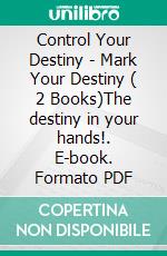 Control Your Destiny - Mark Your Destiny ( 2 Books)The destiny in your hands!. E-book. Formato PDF ebook di MENTES LIBRES