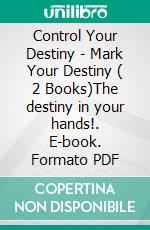 Control Your Destiny - Mark Your Destiny ( 2 Books)The destiny in your hands!. E-book. Formato PDF ebook