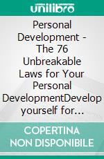 Personal Development - The 76 Unbreakable Laws for Your Personal DevelopmentDevelop yourself for success!. E-book. Formato PDF ebook