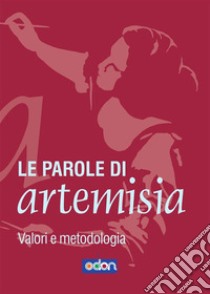 Le Parole di ArtemisiaValori e metodologia. E-book. Formato EPUB ebook di Autori Vari