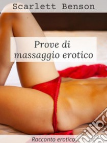 Prove di massaggio erotico. E-book. Formato EPUB ebook di Scarlett Benson