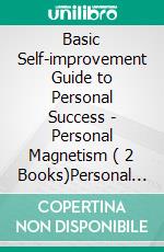 Basic Self-improvement Guide to Personal Success - Personal Magnetism ( 2 Books)Personal development for success!. E-book. Formato PDF ebook di MENTES LIBRES