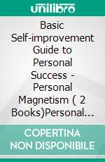 Basic Self-improvement Guide to Personal Success - Personal Magnetism ( 2 Books)Personal development for success!. E-book. Formato PDF ebook