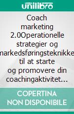 Coach marketing 2.0Operationelle strategier og markedsføringsteknikker til at starte og promovere din coachingaktivitet på nettet. E-book. Formato EPUB ebook di Stefano Calicchio