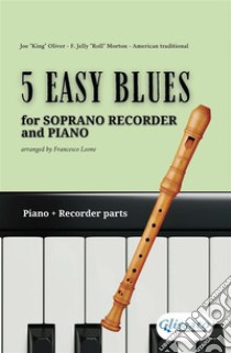 5 Easy Blues - Soprano Recorder & Piano (complete parts)Beginner & Intermediate. E-book. Formato EPUB ebook di Joe "King" Oliver