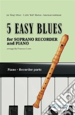 5 Easy Blues - Soprano Recorder &amp; Piano (complete parts)Beginner &amp; Intermediate. E-book. Formato EPUB ebook