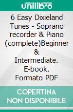 6 Easy Dixieland Tunes - Soprano recorder & Piano (complete)Beginner & Intermediate. E-book. Formato PDF ebook
