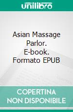 Asian Massage Parlor. E-book. Formato EPUB ebook di Rex Pahel
