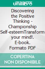 Discovering the Positive Thinking - Championship Self-esteemTransform your mind!. E-book. Formato PDF ebook di MENTES LIBRES