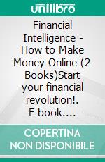 Financial Intelligence - How to Make Money Online (2 Books)Start your financial revolution!. E-book. Formato PDF ebook di MENTES LIBRES