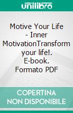 Motive Your Life - Inner MotivationTransform your life!. E-book. Formato PDF ebook di MENTES LIBRES