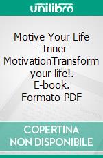 Motive Your Life - Inner MotivationTransform your life!. E-book. Formato PDF ebook