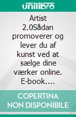 Artist 2.0Sådan promoverer og lever du af kunst ved at sælge dine værker online. E-book. Formato EPUB ebook di Stefano Calicchio