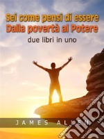 Sei come pensi di essere - Dalla povertà al PotereDue libri in uno. E-book. Formato EPUB ebook