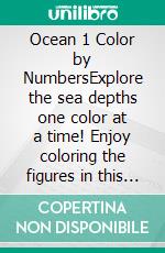 Ocean 1 Color by NumbersExplore the sea depths one color at a time! Enjoy coloring the figures in this book filled with fantastic sea creatures, following the suggested numbers and color palettes. E-book. Formato PDF ebook di Liudmila Coloring Books