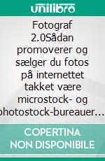 Fotograf 2.0Sådan promoverer og sælger du fotos på internettet takket være microstock- og photostock-bureauer. E-book. Formato EPUB ebook di Stefano Calicchio