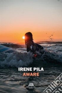 Aware. E-book. Formato EPUB ebook di Irene Pila