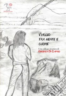 Viaggio tra mente e cuore. E-book. Formato EPUB ebook di Vincenza Di Caprio