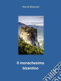 Il monachesimo bizantino. E-book. Formato EPUB ebook di Maciej Bielawski