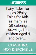 Fairy Tales for kids 2Fairy Tales for Kids, as many as 50 coloring drawings for children aged 4 and over. Preschool book to learn how to color.. E-book. Formato PDF ebook