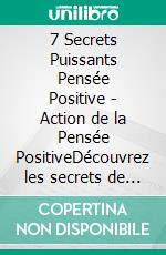 7 Secrets Puissants Pensée Positive - Action de la Pensée PositiveDécouvrez les secrets de votre esprit!. E-book. Formato PDF ebook di MENTES LIBRES