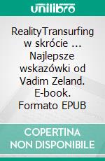 RealityTransurfing w skrócie ... Najlepsze wskazówki od Vadim Zeland. E-book. Formato EPUB ebook