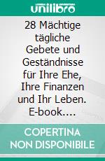 28 Mächtige tägliche Gebete und Geständnisse für Ihre Ehe, Ihre Finanzen und Ihr Leben. E-book. Formato EPUB ebook