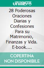 28 Poderosas Oraciones Diarias y Confesiones Para su Matrimonio, Finanzas y Vida. E-book. Formato EPUB ebook