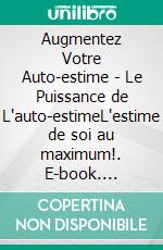 Augmentez Votre Auto-estime - Le Puissance de L'auto-estimeL'estime de soi au maximum!. E-book. Formato PDF ebook