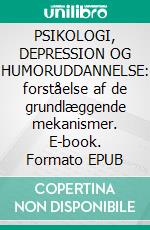 PSIKOLOGI, DEPRESSION OG HUMORUDDANNELSE: forståelse af de grundlæggende mekanismer. E-book. Formato EPUB ebook di Stefano Calicchio